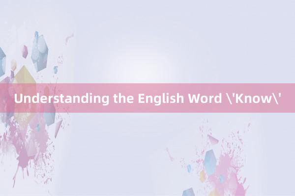 Understanding the English Word 'Know'